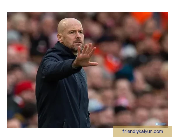 滕哈赫战术适配性分析：球队竞争力增强，发挥稳定值得关注